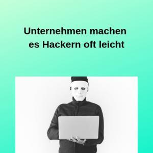 Unternehmen machen es Hackern oft leicht