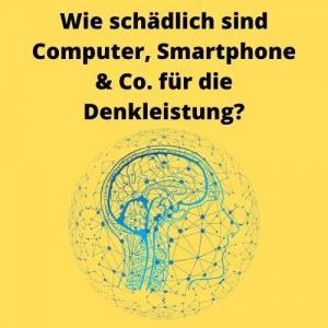 Wie schädlich sind Computer, Smartphone & Co. für die Denkleistung