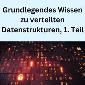 Grundlegendes Wissen zu verteilten Datenstrukturen, 1. Teil